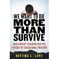 We Want to Do More Than Survive: Abolitionist Teaching and the Pursuit of Educational Freedom book cover We Want to Do More Than Survive: Abolitionist Teaching and the Pursuit of Educational Freedom book cover