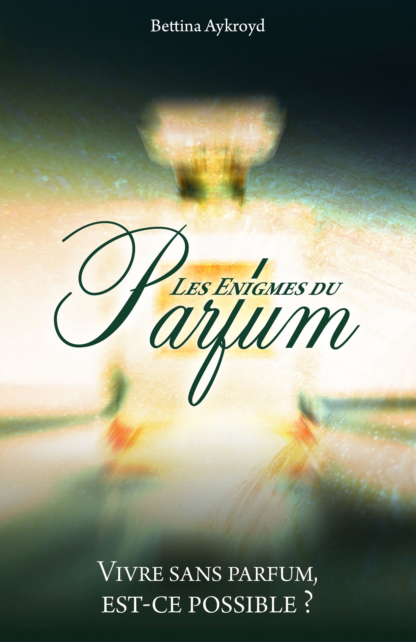 Amazon Fr Les Enigmes Du Parfum Vivre Sans Parfum Est Ce Possible Aykroyd Bettina Livres