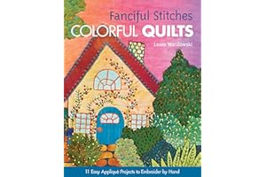 Fanciful Stitches, Colorful Quilts: 11 Easy Appliqué Projects to Embroider by Hand