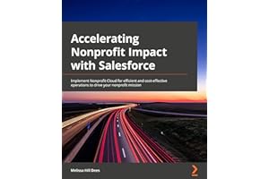 Accelerating Nonprofit Impact with Salesforce: Implement Nonprofit Cloud for efficient and cost-effective operations to drive your nonprofit mission