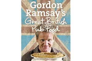 Gordon Ramsay’s Great British Pub Food: A Sumptuous Cookbook of Hearty Traditional Recipes and Authentic English Ale Classics