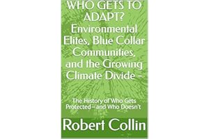 WHO GETS TO ADAPT? Environmental Elites, Blue Collar Communities, and the Growing Climate Divide - : How Privilege Shapes Env
