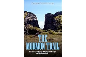 The Mormon Trail: The History and Legacy of the Trail that Brought the Mormons to Utah