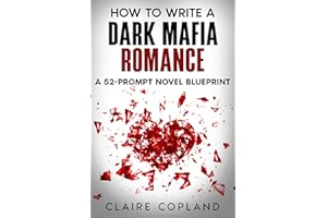 How to Write a Dark Mafia Romance: A 52-Prompt Novel Blueprint (How To Become A Successful Romance Ghostwriter Book 6)