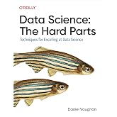 Data Science: The Hard Parts: Techniques for Excelling at Data Science