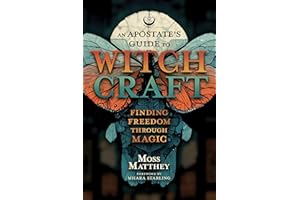 An Apostate's Guide to Witchcraft: Finding Freedom Through Magic