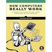 How Computers Really Work: A Hands-On Guide to the Inner Workings of the Machine