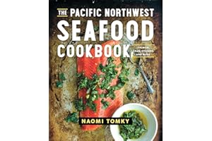 The Pacific Northwest Seafood Cookbook: Salmon, Crab, Oysters, and More