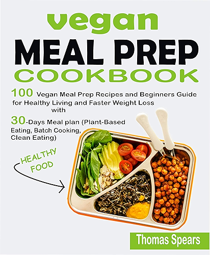 Download Vegan Meal Prep Cookbook: 100 Vegan Meal Prep Recipes and Beginners Guide for Healthy Living and Faster Weight Loss with 30-Days Meal Plan (Plant-Based ... Cooking, & Clean Eating) (English Edition) PDF