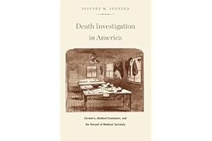 Death Investigation in America: Coroners, Medical Examiners, and the Pursuit of Medical Certainty