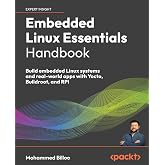 Embedded Linux Essentials Handbook: Build embedded Linux systems and real-world apps with Yocto, Buildroot, and RPi