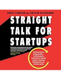 Straight Talk for Startups: 100 Insider Rules for Beating the Odds - From Mastering the Fundamentals to Selecting Investors, Fundraising, Managing Boards, and Achieving Liquidity