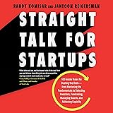 Straight Talk for Startups: 100 Insider Rules for Beating the Odds - From Mastering the Fundamentals to Selecting Investors, Fundraising, Managing Boards, and Achieving Liquidity