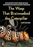 The Wasp That Brainwashed the Caterpillar: Evolution's Most Unbelievable Solutions to Life's Biggest Problems