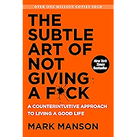 The Subtle Art of Not Giving a F*ck: A Counterintuitive Approach to Living a Good Life