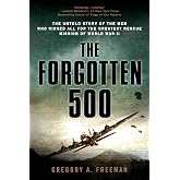 The Forgotten 500: The Untold Story of the Men Who Risked All for the Greatest Rescue Mission of World War II