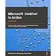 Microsoft Sentinel in Action - Second Edition: Architect, design, implement, and operate Microsoft Sentinel as the core of your security solutions