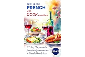 Spice up Your FRENCH with COOKversations!: 41 Easy Recipes in the form of Lively Conversations + French Food Culture (Easy Fr