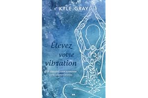 Élevez votre vibration: 111 méthodes pour augmenter votre contact spirituel (French Edition)
