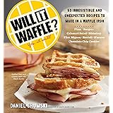 Will It Waffle?: 53 Irresistible and Unexpected Recipes to Make in a Waffle Iron