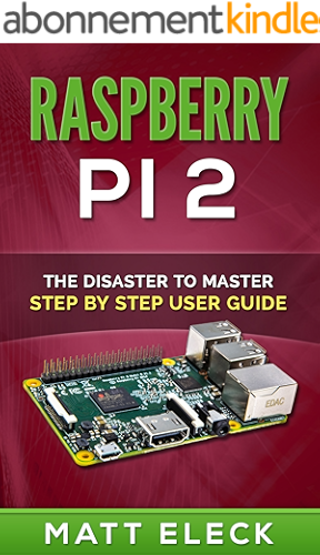 Download Raspberry Pi 2: The Disaster To Master Step By Step User Guide (English Edition) PDF