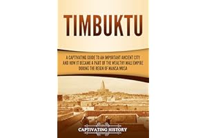 Timbuktu: A Captivating Guide to an Important Ancient City and How It Became a Part of the Wealthy Mali Empire during the Rei