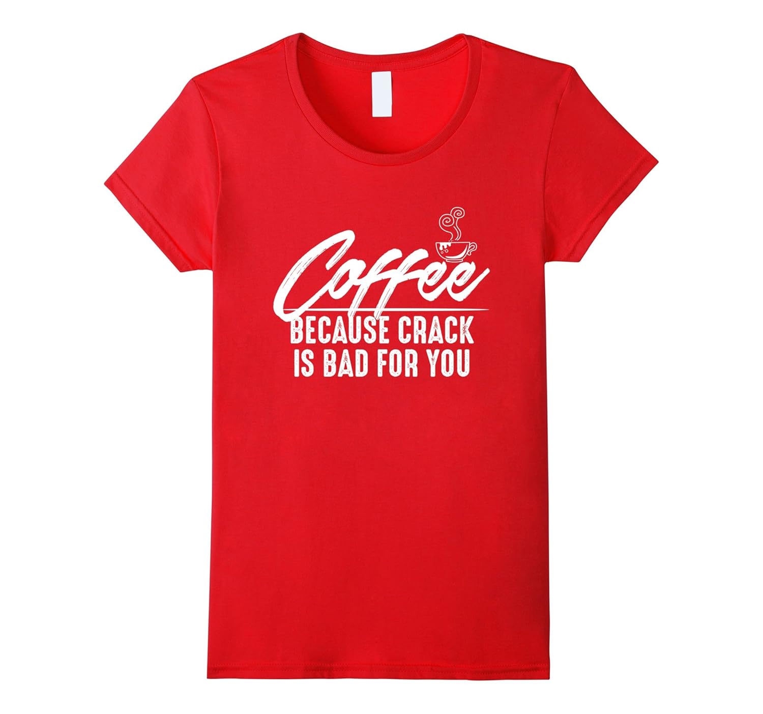 Coffee Because Crack Is Bad For You Tee Shirt 4LVS
