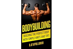 Bodybuilding: Building the perfect Body With Simple Hints and Tips