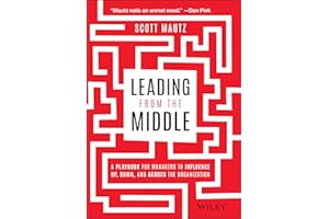 Leading from the Middle: A Playbook for Managers to Influence Up, Down, and Across the Organization