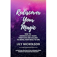 Rediscover Your Magic: How to Energetically Align Your Path and Calling to Bring Your Ideas to Life book cover