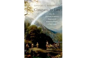 Conquest by Law: How the Discovery of America Dispossessed Indigenous Peoples of Their Lands