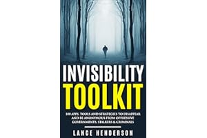Invisibility Toolkit - 100 Ways to Disappear and How to Be Anonymous From Oppressive Governments, Stalkers & Criminals: How t