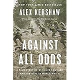 Against All Odds: A True Story of Ultimate Courage and Survival in World War II