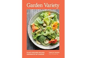 Garden Variety: Plant-Focused Recipes Inspired by My Garden