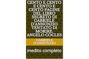 Cento e cento e cento e cento pagine del libro segreto di Gabriele D’Annunzio tentato di morire. Angelo cocles: inedito compl