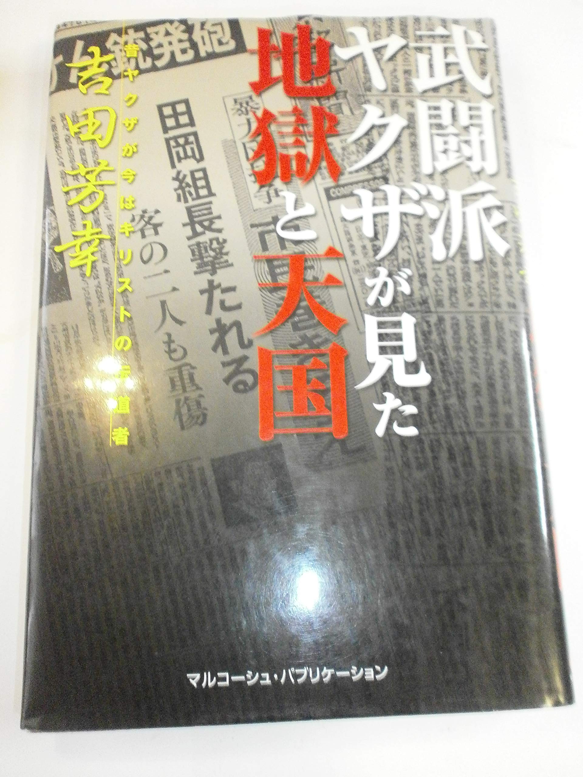 武闘派ヤクザが見た地獄と天国 昔ヤクザが今はキリストの伝道者 吉田 芳幸 本 通販 Amazon