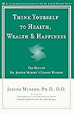 Think Yourself to Health, Wealth & Happiness: The Best of Dr. Joseph Murphy's Cosmic Wisdom