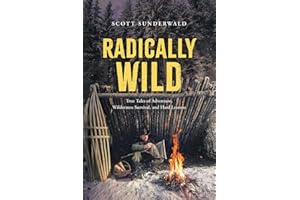 Radically Wild: True Tales of Adventure, Wilderness Survival, and Hard Lessons