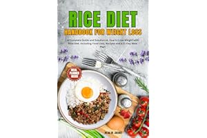 Rice Diet Handbook for Weight Loss: A Complete Guide and Solution on How to Lose Weight with Rice Diet. Including Food Lists 