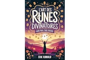 L'Art des Runes Divinatoires: Guide pour l'Éveil Spirituel - Connectez-vous à l'essence des runes et révélez les messages de 