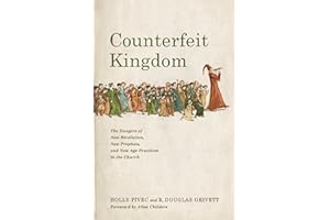 Counterfeit Kingdom: The Dangers of New Revelation, New Prophets, and New Age Practices in the Church