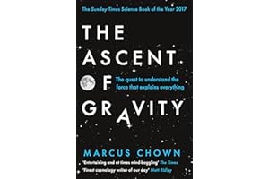 The Ascent of Gravity: The Quest to Understand the Force that Explains Everything