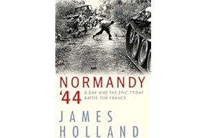 Normandy '44: D-Day and the Epic 77-Day Battle for France