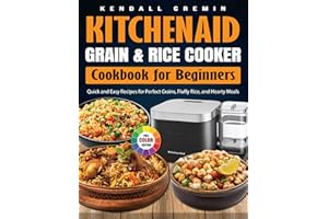 Kitchenaid Grain & Rice Cooker Cookbook for Beginners: Quick and Easy Recipes for Perfect Grains, Fluffy Rice, and Hearty Mea