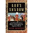God's Shadow: Sultan Selim, His Ottoman Empire, and the Making of the Modern World
