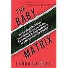 The Baby Matrix: Why Freeing Our Minds From Outmoded Thinking About Parenthood & Reproduction Will Create a Better World