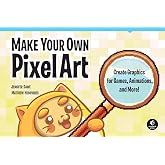 Make Your Own Pixel Art: Create Graphics for Games, Animations, and More!