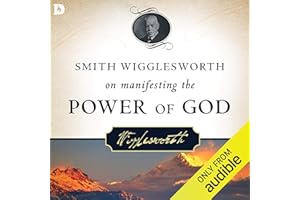 Smith Wigglesworth on Manifesting the Power of God: Walking in God's Anointing Every Day of the Year