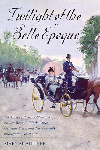 Download Twilight of the Belle Epoque: The Paris of Picasso, Stravinsky, Proust, Renault, Marie Curie, Gertrude Stein, and Their Friends through the Great War (English Edition) PDF