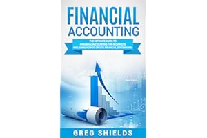 Financial Accounting: The Ultimate Guide to Financial Accounting for Beginners Including How to Create and Analyze Financial 
